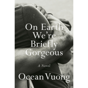 On Earth We’re Briefly Gorgeous BY Ocean Vuong