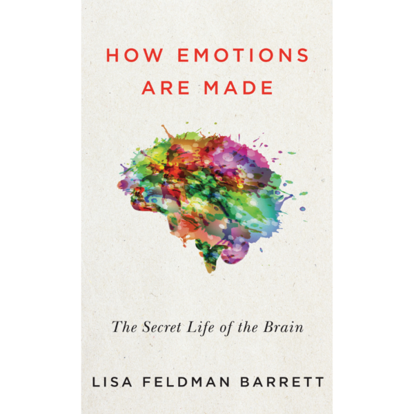 How Emotions Are Made: The Secret Life of the Brain BY Lisa Feldman Barrett