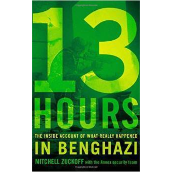 13 Hours: The Inside Account of What Really Happened In Benghazi By Mitchell Zuckoff
