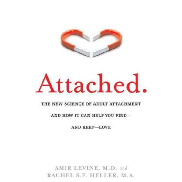 Attached: The New Science of Adult Attachment by Amir Levine