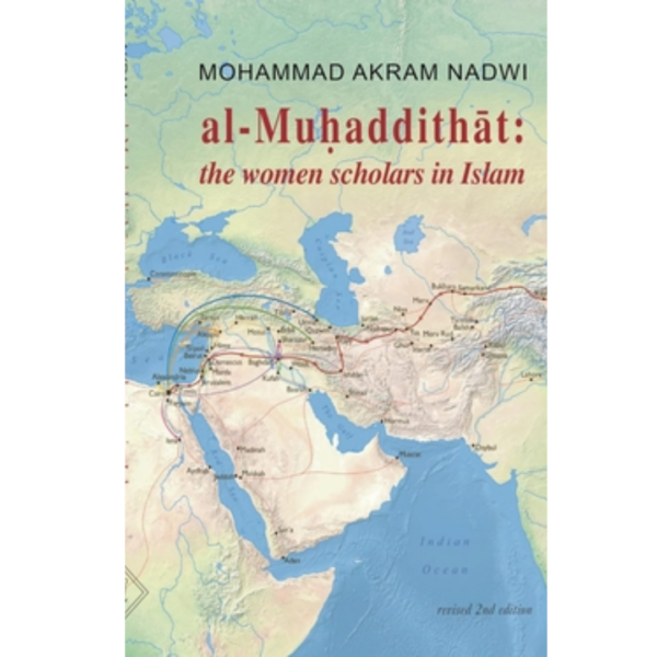 Al-Muhaddithat: The Women Scholars in Islam by Mohammad Akram Nadwi