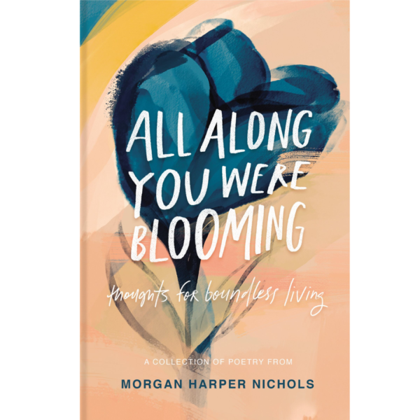 All Along You Were Blooming by Morgan Harper Nichols
