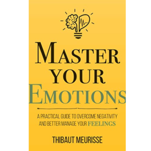Master Your Emotions: by Thibaut Meurisse