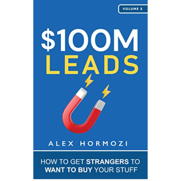 $100M Leads: How to Get Strangers To Want To Buy Your Stuff by Alex Hormozi