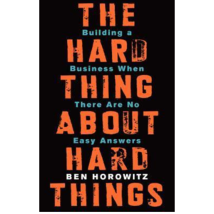 The Hard Thing About Hard Things by Ben Horowitz