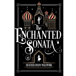 The Enchanted Sonata by Heather Dixon Wallwork