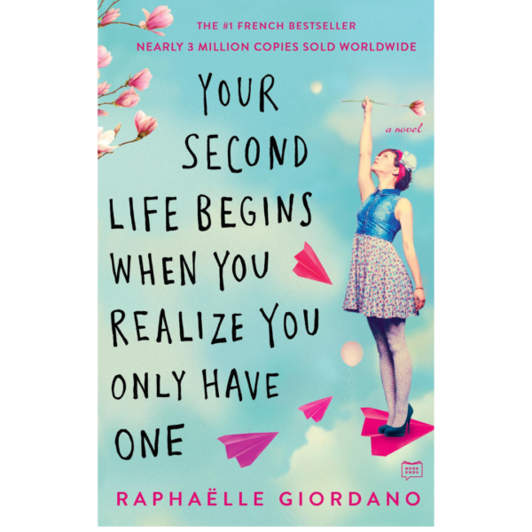 Your Second Life Begins When You Realize You Only Have One by Raphaëlle Giordano