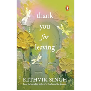 Thank You for Leaving by Rithvik Singh