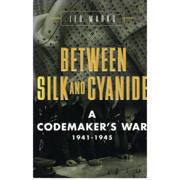 Between Silk and Cyanide: A Codemaker’s War, 1941-1945 by Leo Marks