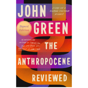 The Anthropocene Reviewed: Essays on a Human-Centered Planet by John Green