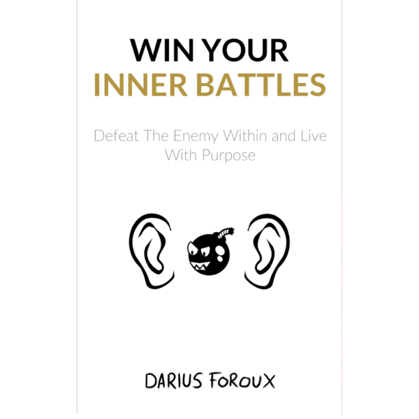Win Your Inner Battles: Defeat The Enemy Within and Live With Purpose by Darius Foroux