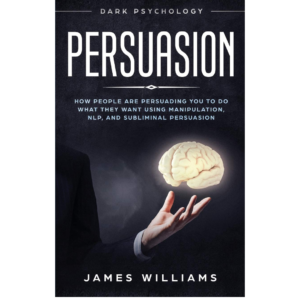 Persuasion: Dark Psychology by James W. Williams